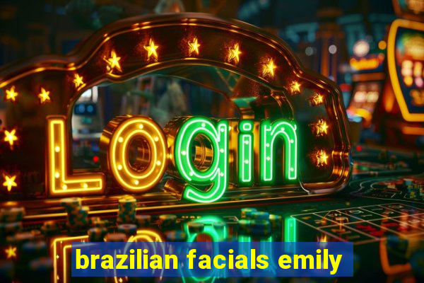 brazilian facials emily